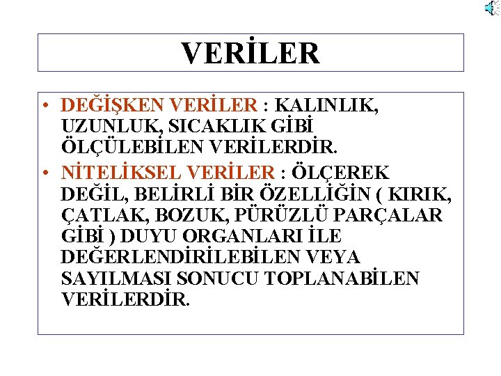 VERİLER • DEĞİŞKEN VERİLER : KALINLIK, UZUNLUK, SICAKLIK GİBİ ÖLÇÜLEBİLEN VERİLERDİR. • NİTELİKSEL VERİLER