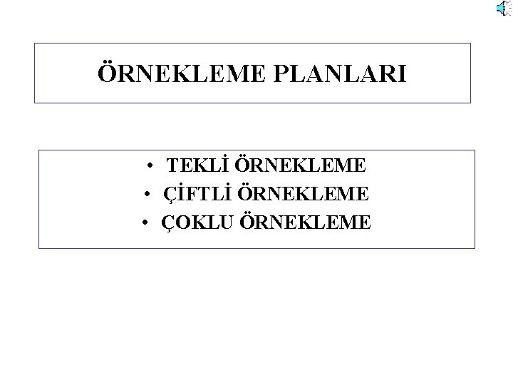 ÖRNEKLEME PLANLARI • TEKLİ ÖRNEKLEME • ÇİFTLİ ÖRNEKLEME • ÇOKLU ÖRNEKLEME 