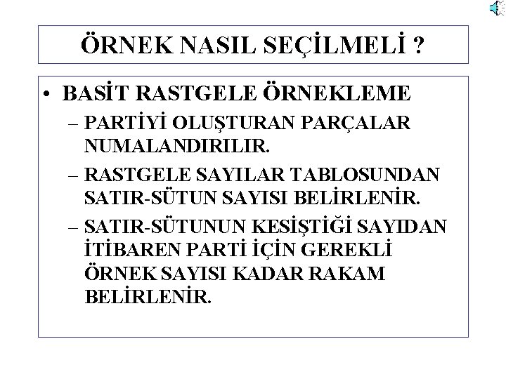 ÖRNEK NASIL SEÇİLMELİ ? • BASİT RASTGELE ÖRNEKLEME – PARTİYİ OLUŞTURAN PARÇALAR NUMALANDIRILIR. –