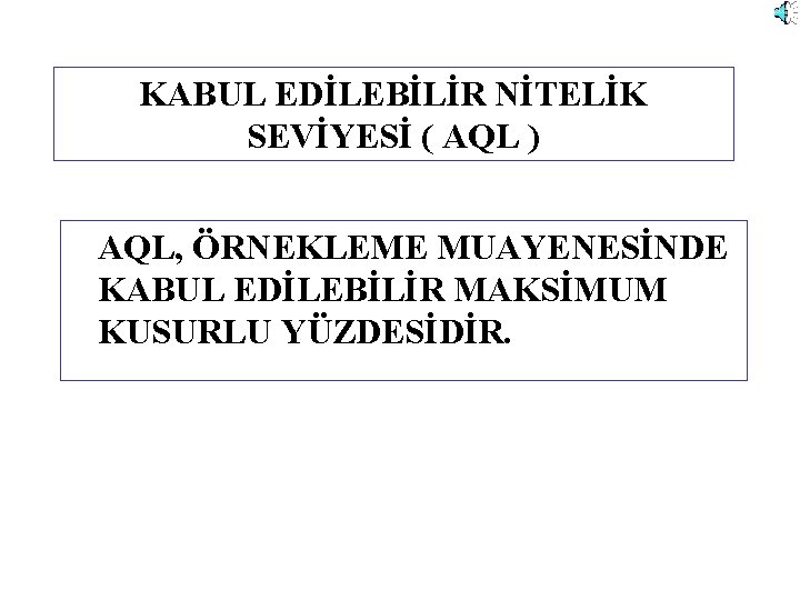 KABUL EDİLEBİLİR NİTELİK SEVİYESİ ( AQL ) AQL, ÖRNEKLEME MUAYENESİNDE KABUL EDİLEBİLİR MAKSİMUM KUSURLU