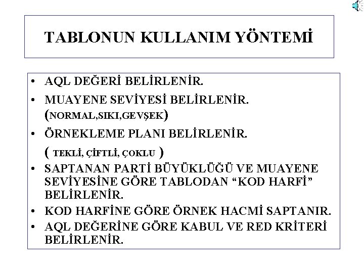 TABLONUN KULLANIM YÖNTEMİ • AQL DEĞERİ BELİRLENİR. • MUAYENE SEVİYESİ BELİRLENİR. (NORMAL, SIKI, GEVŞEK)