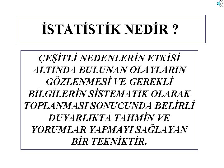 İSTATİSTİK NEDİR ? ÇEŞİTLİ NEDENLERİN ETKİSİ ALTINDA BULUNAN OLAYLARIN GÖZLENMESİ VE GEREKLİ BİLGİLERİN SİSTEMATİK