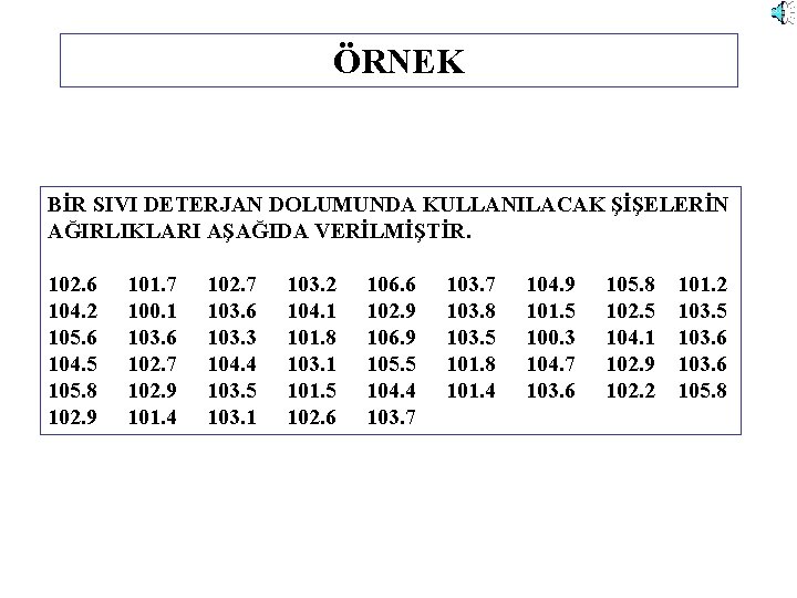 ÖRNEK BİR SIVI DETERJAN DOLUMUNDA KULLANILACAK ŞİŞELERİN AĞIRLIKLARI AŞAĞIDA VERİLMİŞTİR. 102. 6 104. 2
