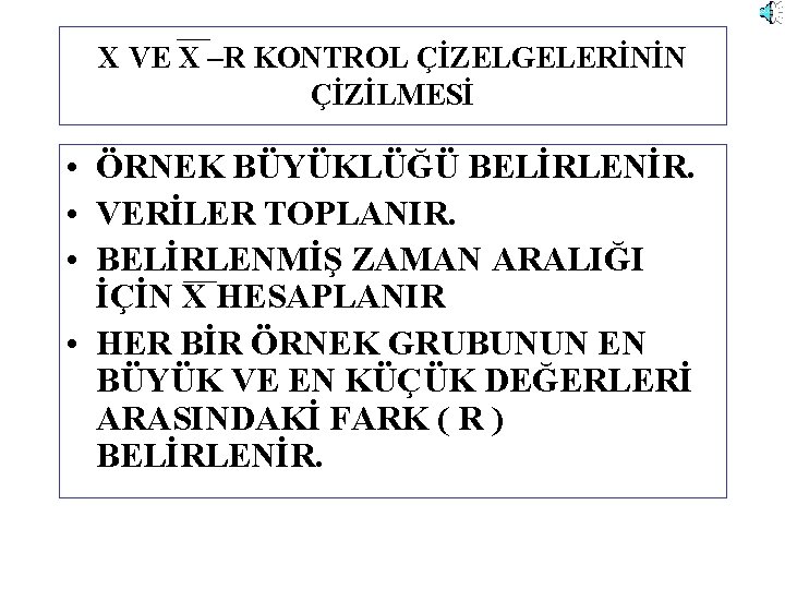 X VE X –R KONTROL ÇİZELGELERİNİN ÇİZİLMESİ • ÖRNEK BÜYÜKLÜĞÜ BELİRLENİR. • VERİLER TOPLANIR.