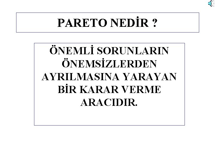 PARETO NEDİR ? ÖNEMLİ SORUNLARIN ÖNEMSİZLERDEN AYRILMASINA YARAYAN BİR KARAR VERME ARACIDIR. 