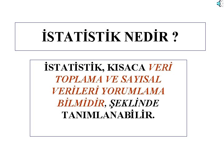 İSTATİSTİK NEDİR ? İSTATİSTİK, KISACA VERİ TOPLAMA VE SAYISAL VERİLERİ YORUMLAMA BİLMİDİR, ŞEKLİNDE TANIMLANABİLİR.