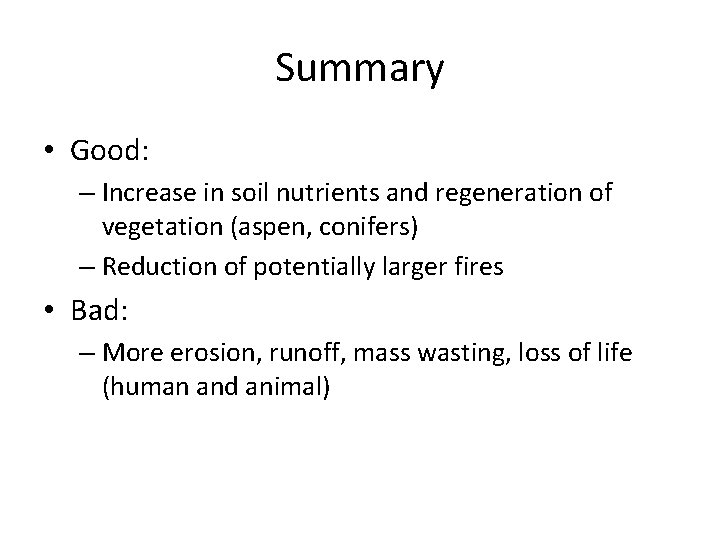 Summary • Good: – Increase in soil nutrients and regeneration of vegetation (aspen, conifers)