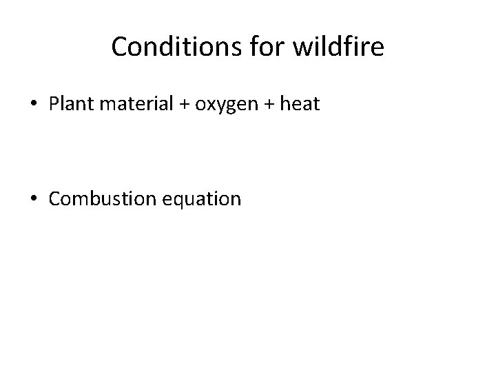 Conditions for wildfire • Plant material + oxygen + heat • Combustion equation 