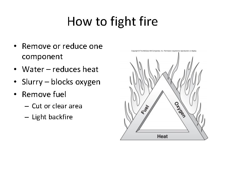 How to fight fire • Remove or reduce one component • Water – reduces