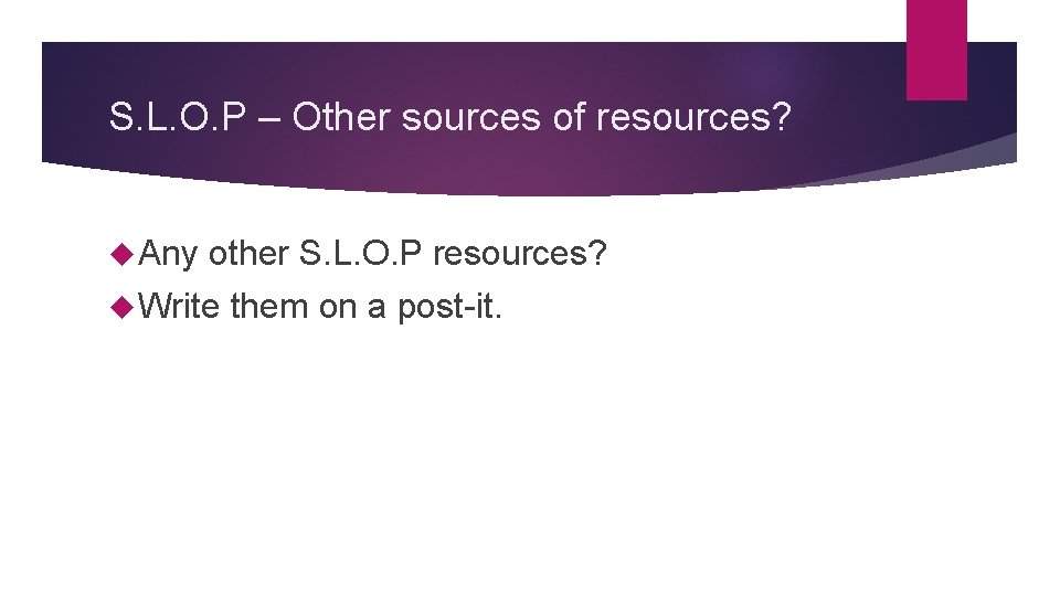S. L. O. P – Other sources of resources? Any other S. L. O. S. L. O. P – Other sources of resources? Any other S. L. O.