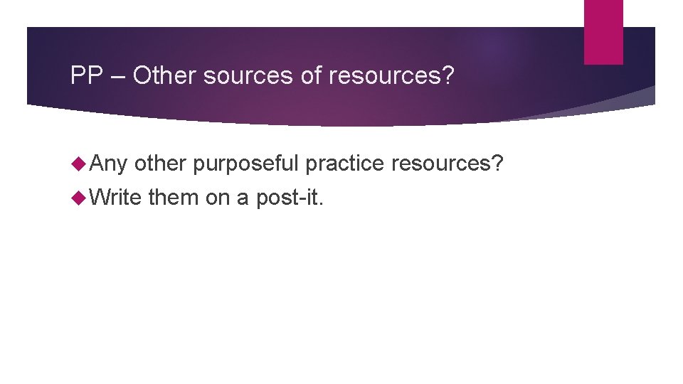 PP – Other sources of resources? Any other purposeful practice resources? Write them on