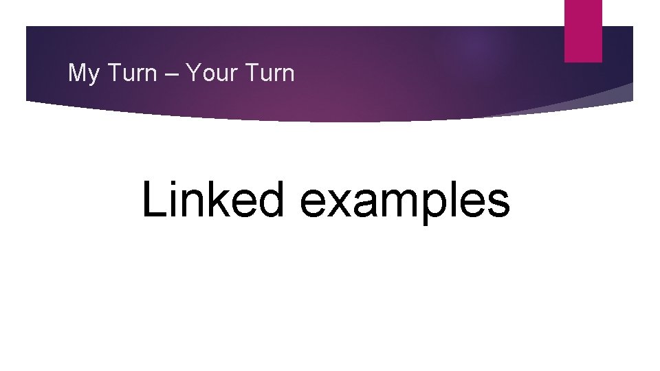 My Turn – Your Turn Linked examples My Turn – Your Turn Linked examples