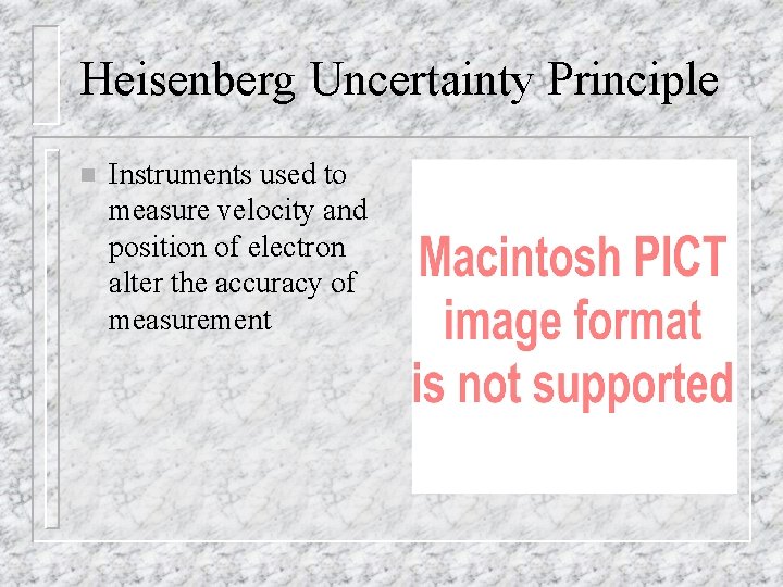 Heisenberg Uncertainty Principle n Instruments used to measure velocity and position of electron alter