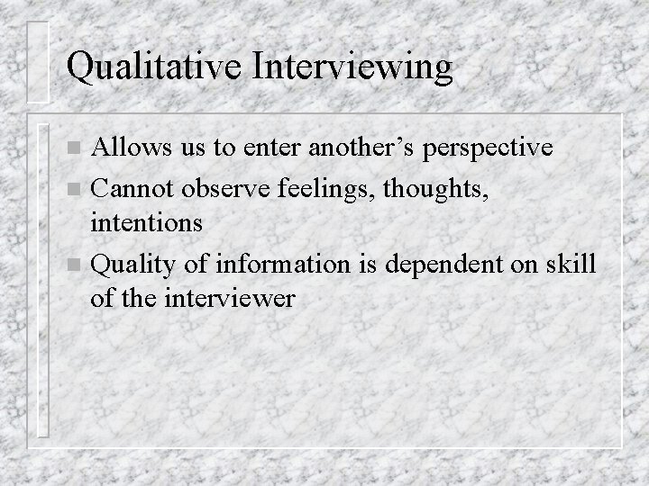 Qualitative Interviewing Allows us to enter another’s perspective n Cannot observe feelings, thoughts, intentions