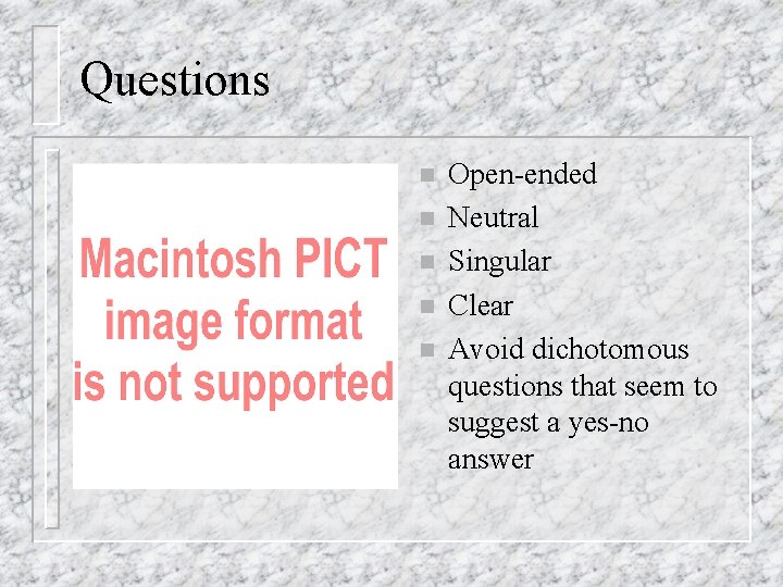 Questions n n n Open-ended Neutral Singular Clear Avoid dichotomous questions that seem to