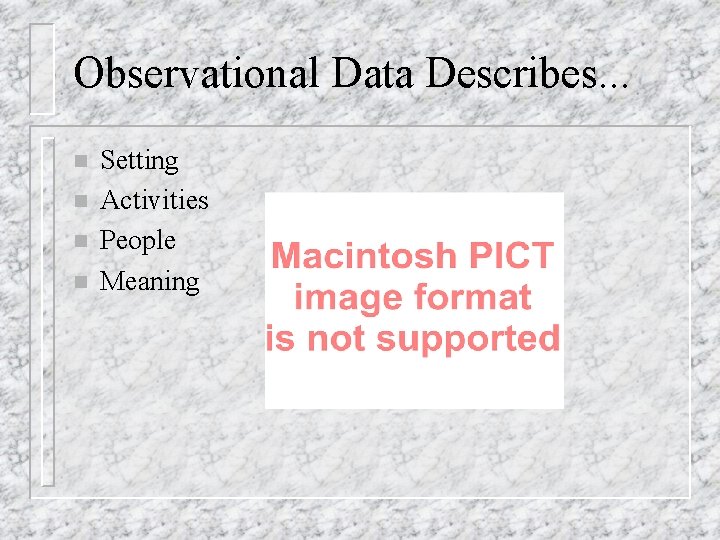 Observational Data Describes. . . n n Setting Activities People Meaning 