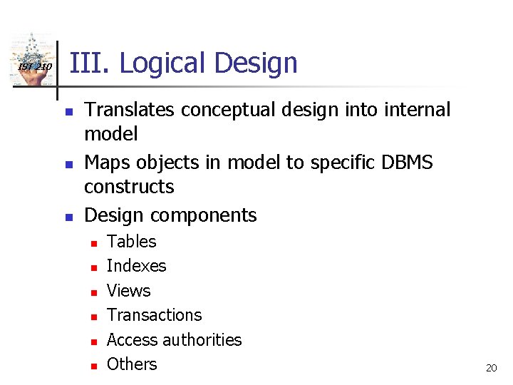 IST 210 III. Logical Design n Translates conceptual design into internal model Maps objects