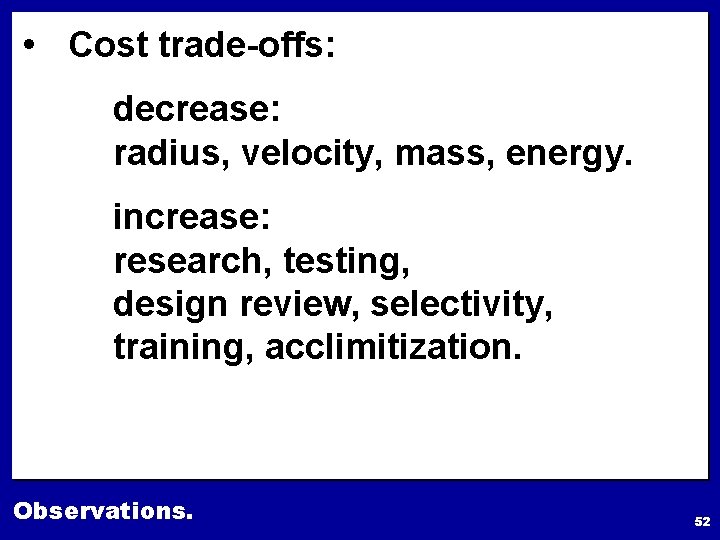  • Cost trade-offs: decrease: radius, velocity, mass, energy. increase: research, testing, design review,