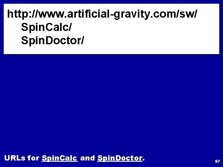 http: //www. artificial-gravity. com/sw/ Spin. Calc/ Spin. Doctor/ URLs for Spin. Calc and Spin.