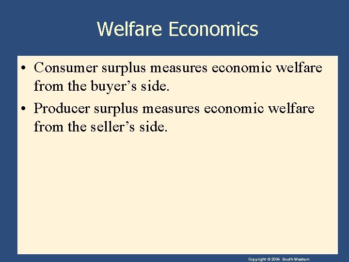 Welfare Economics • Consumer surplus measures economic welfare from the buyer’s side. • Producer