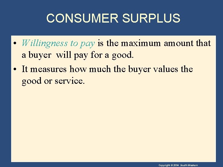 CONSUMER SURPLUS • Willingness to pay is the maximum amount that a buyer will