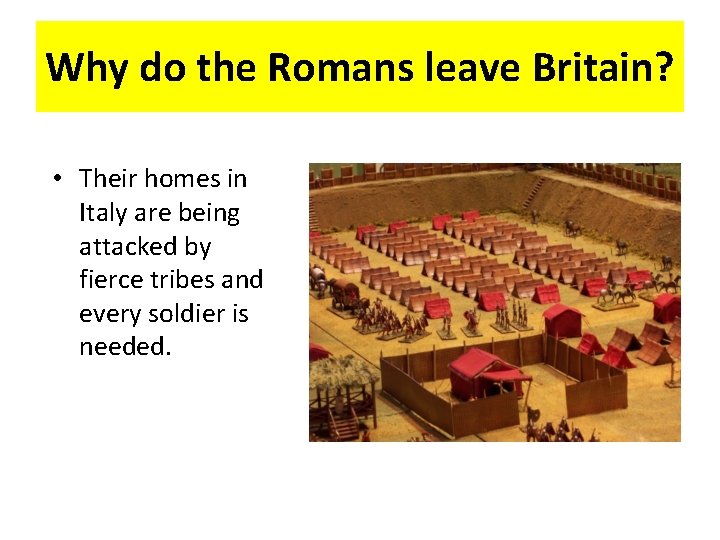 Why do the Romans leave Britain? • Their homes in Italy are being attacked Why do the Romans leave Britain? • Their homes in Italy are being attacked