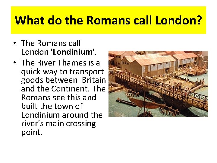 What do the Romans call London? • The Romans call London 'Londinium'. • The