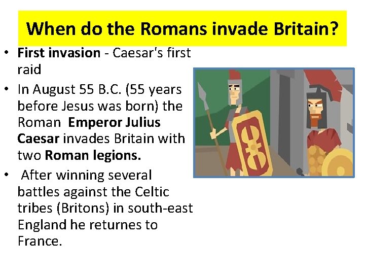 When do the Romans invade Britain? • First invasion - Caesar's first raid • When do the Romans invade Britain? • First invasion - Caesar's first raid •