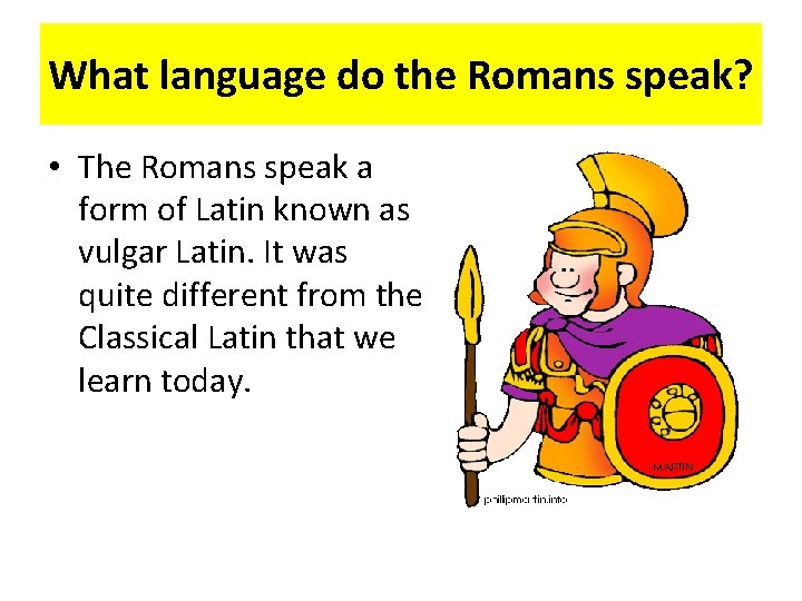 What language do the Romans speak? • The Romans speak a form of Latin