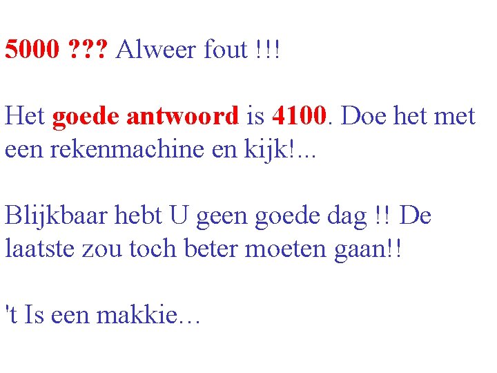 5000 ? ? ? Alweer fout !!! Het goede antwoord is 4100. Doe het