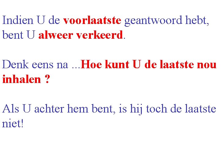 Indien U de voorlaatste geantwoord hebt, bent U alweer verkeerd. Denk eens na. .
