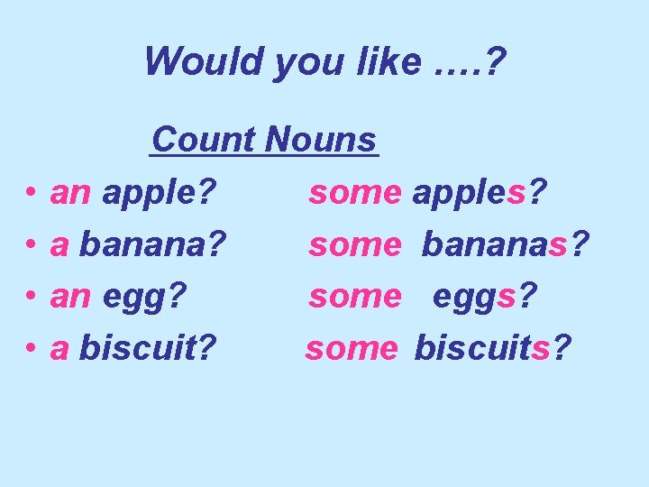 Would you like …. ? • • Count Nouns an apple? some apples? a