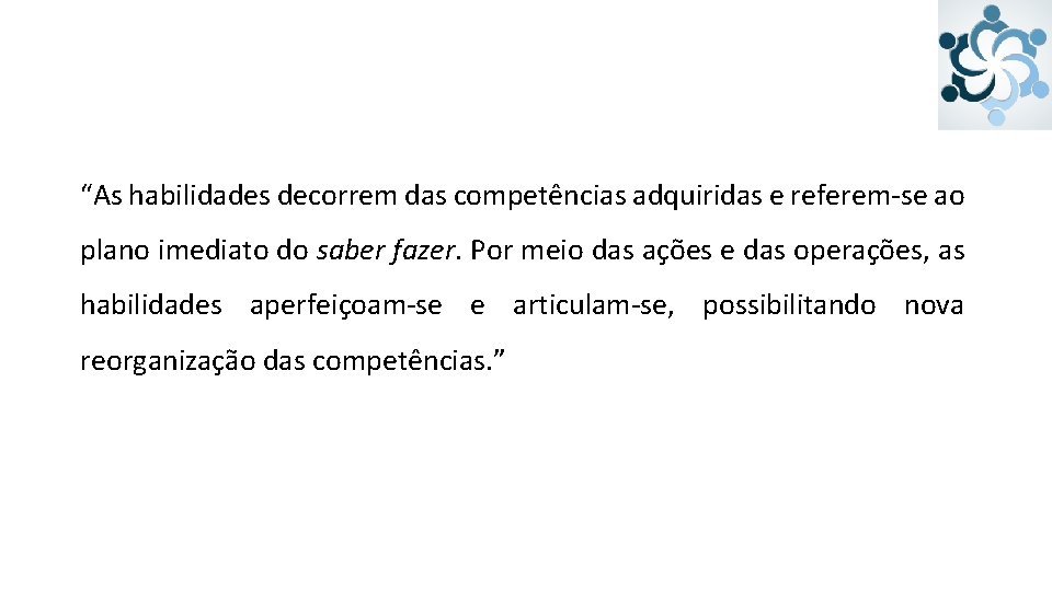 “As habilidades decorrem das competências adquiridas e referem-se ao plano imediato do saber fazer.