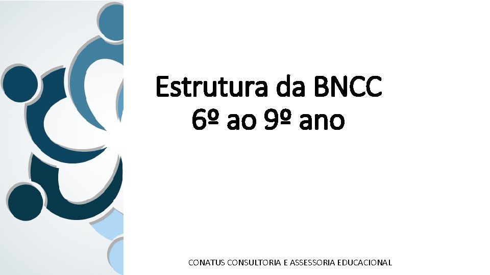 Estrutura da BNCC 6º ao 9º ano CONATUS CONSULTORIA E ASSESSORIA EDUCACIONAL 