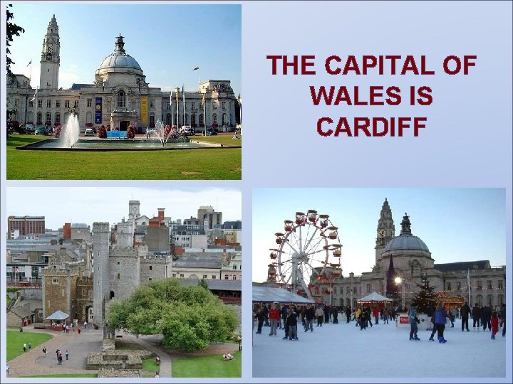THE CAPITAL OF WALES IS CARDIFF 