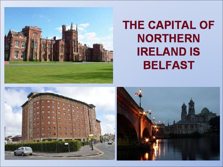 THE CAPITAL OF NORTHERN IRELAND IS BELFAST 