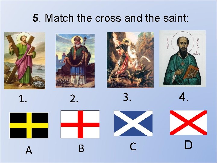 5. Match the cross and the saint: 1. A 2. B 3. C 4.