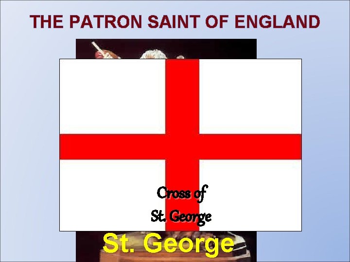 THE PATRON SAINT OF ENGLAND Cross of St. George 