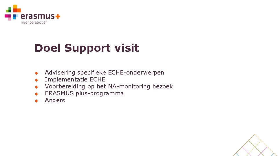 Doel Support visit u u u Advisering specifieke ECHE-onderwerpen Implementatie ECHE Voorbereiding op het