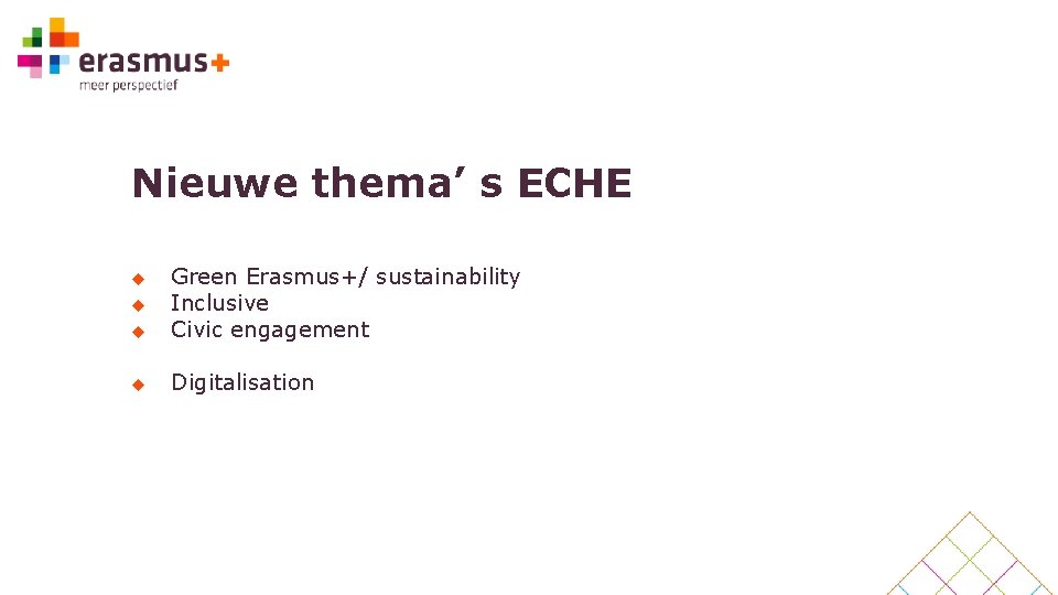 Nieuwe thema’ s ECHE u Green Erasmus+/ sustainability Inclusive Civic engagement u Digitalisation u