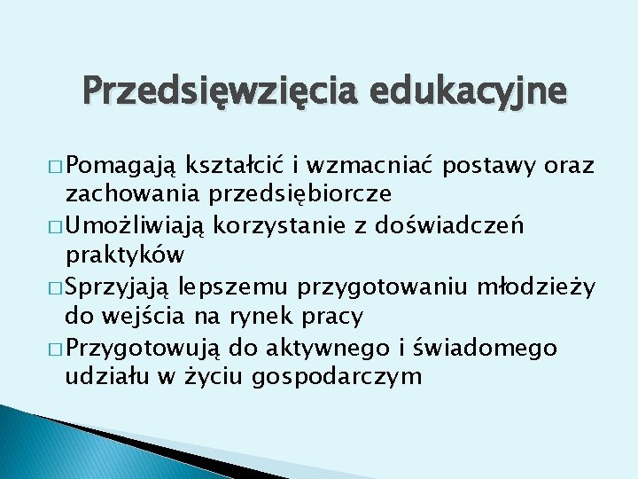 Przedsięwzięcia edukacyjne � Pomagają kształcić i wzmacniać postawy oraz zachowania przedsiębiorcze � Umożliwiają korzystanie