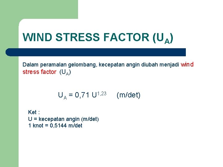WIND STRESS FACTOR (UA) Dalam peramalan gelombang, kecepatan angin diubah menjadi wind stress factor