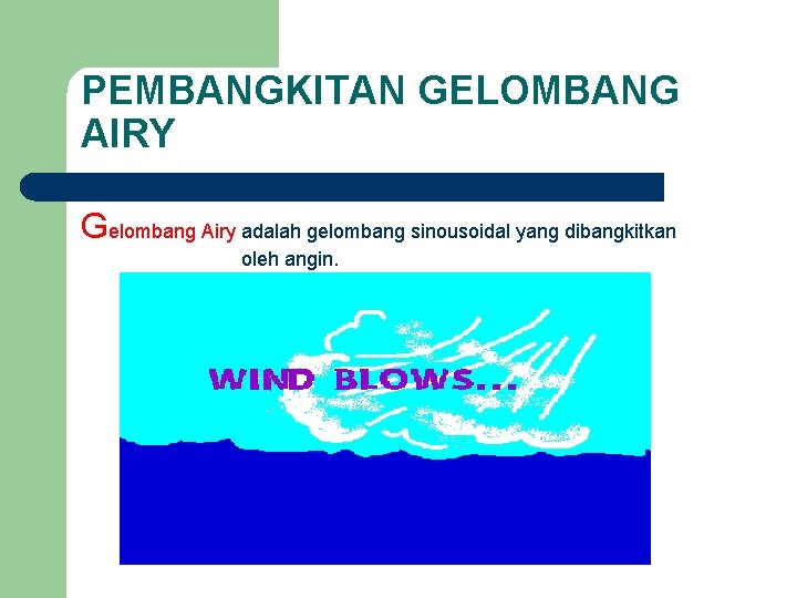 PEMBANGKITAN GELOMBANG AIRY Gelombang Airy adalah gelombang sinousoidal yang dibangkitkan oleh angin. 