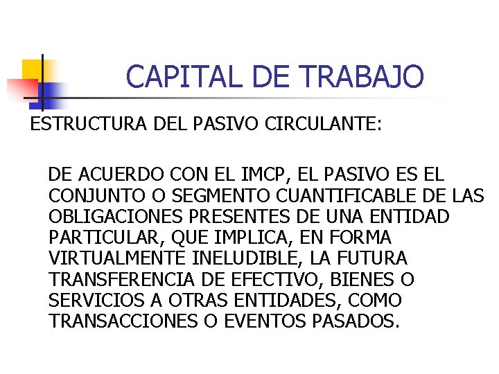 CAPITAL DE TRABAJO ESTRUCTURA DEL PASIVO CIRCULANTE: DE ACUERDO CON EL IMCP, EL PASIVO