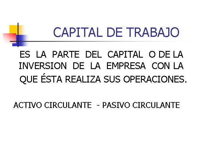 CAPITAL DE TRABAJO ES LA PARTE DEL CAPITAL O DE LA INVERSION DE LA