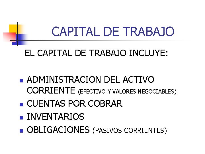 CAPITAL DE TRABAJO EL CAPITAL DE TRABAJO INCLUYE: n n ADMINISTRACION DEL ACTIVO CORRIENTE