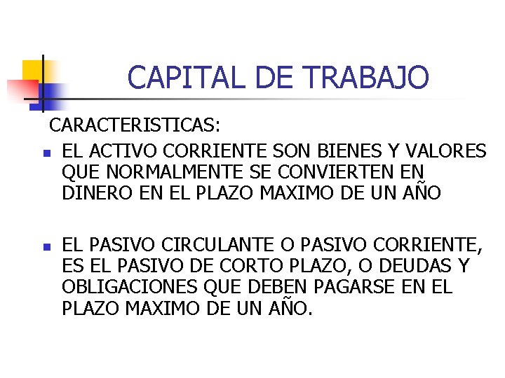 CAPITAL DE TRABAJO CARACTERISTICAS: n EL ACTIVO CORRIENTE SON BIENES Y VALORES QUE NORMALMENTE