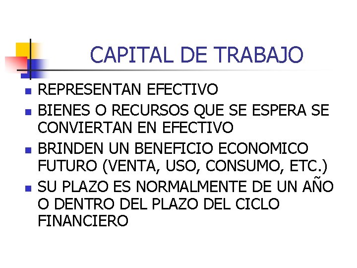 CAPITAL DE TRABAJO n n REPRESENTAN EFECTIVO BIENES O RECURSOS QUE SE ESPERA SE