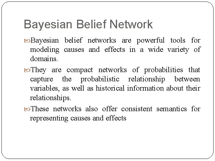 Bayesian Belief Network Bayesian belief networks are powerful tools for modeling causes and effects