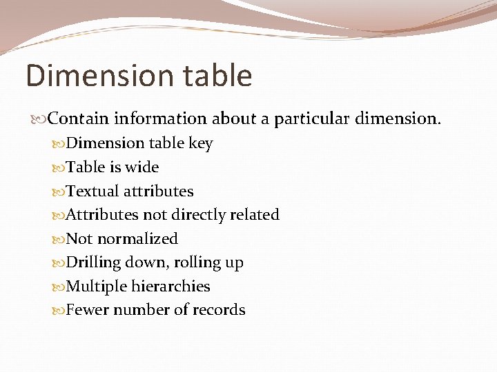 Dimension table Contain information about a particular dimension. Dimension table key Table is wide